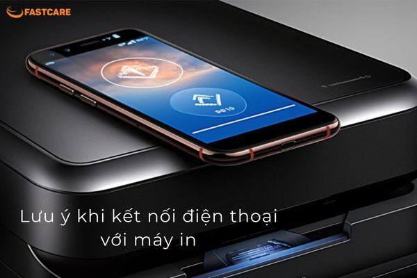 Lưu ý cần biết trước khi kết nối điện thoại với máy in Lưu ý cần biết trước khi kết nối điện thoại với máy in