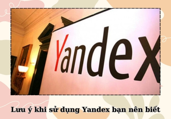 Lưu ý khi sử dụng Yandex bạn nên biết