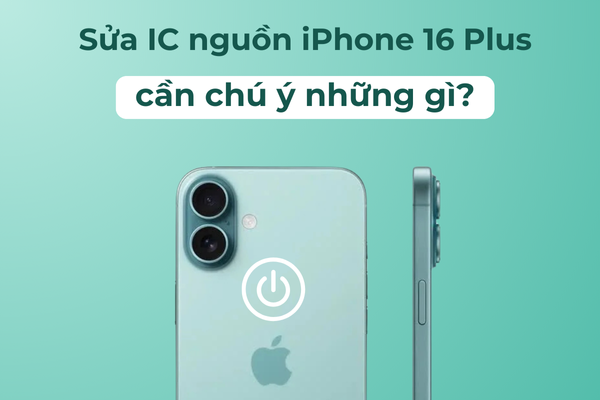 Lưu ý khi sửa IC nguồn iPhone 16 Plus