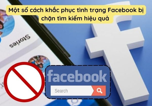 Một số cách khắc phục tình trạng Facebook bị chặn tìm kiếm hiệu quả 