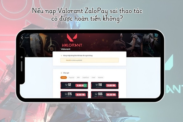 Nếu nạp Valorant ZaloPay sai thao tác có được hoàn tiền không?&nbsp;
