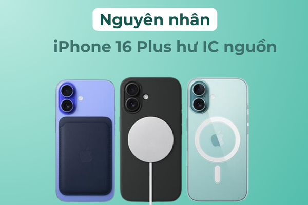 Nguyên nhân iPhone 16 Plus hư IC nguồn