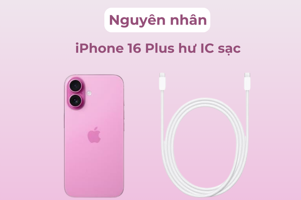 Nguyên nhân iPhone 16 Plus hư IC sạc Nguyên nhân iPhone 16 Plus hư IC sạc