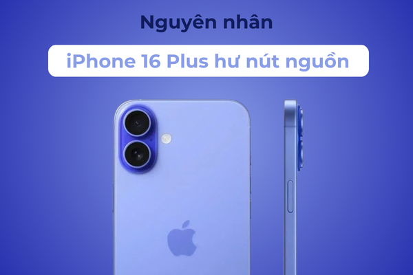 Nguyên nhân iPhone 16 Plus hư nút nguồn