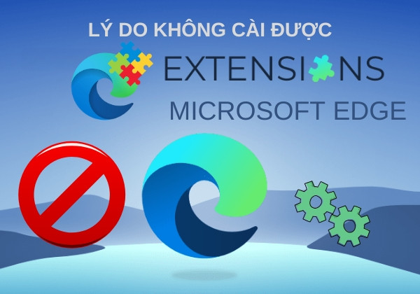 Nguyên nhân không cài được Extension trên Edge là gì