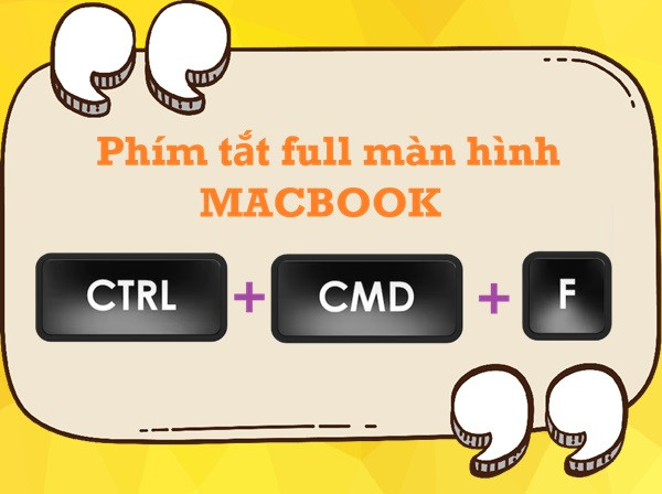 Phím tắt full màn hình Macbook “Control + Command + F” 