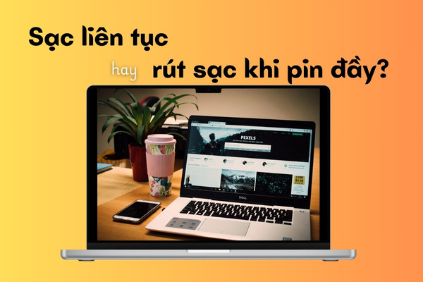 Sạc liên tục hay rút sạc khi pin đầy