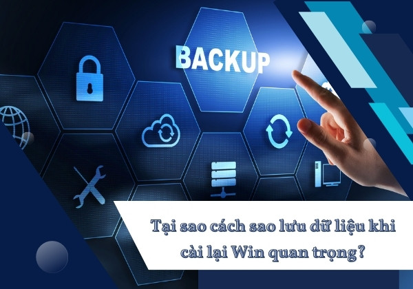 Tại sao cách sao lưu dữ liệu khi cài lại Win quan trọng?