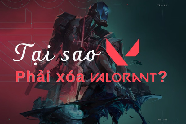 Tại sao lại gỡ cài đặt valorant?