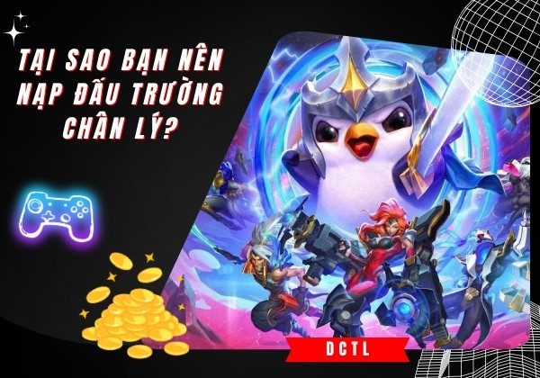 Tại sao bạn nên nạp Đấu Trường Chân Lý Tại sao bạn nên nạp Đấu Trường Chân Lý