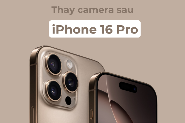 Thay camera sau iPhone 16 Pro