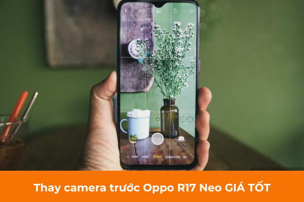 Thay camera trước Oppo R17 Neo GIÁ TỐT
