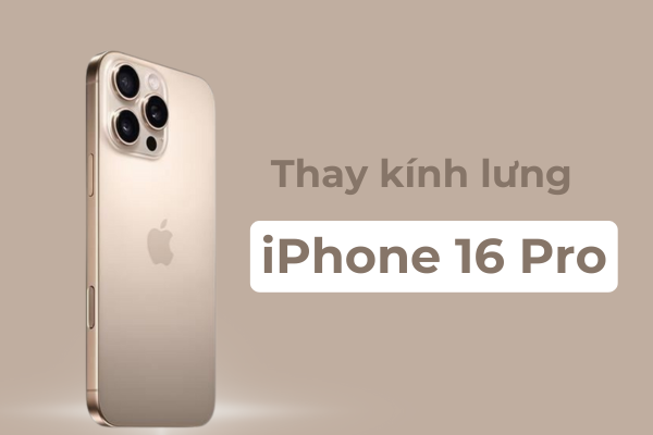 Thay nắp lưng iPhone 16 Pro Thay nắp lưng iPhone 16 Pro