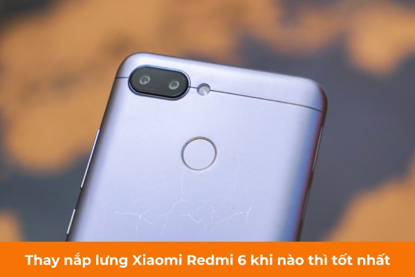 Thay nắp lưng Xiaomi Redmi 6 khi nào thì tốt nhất Thay nắp lưng Xiaomi Redmi 6 khi nào thì tốt nhất