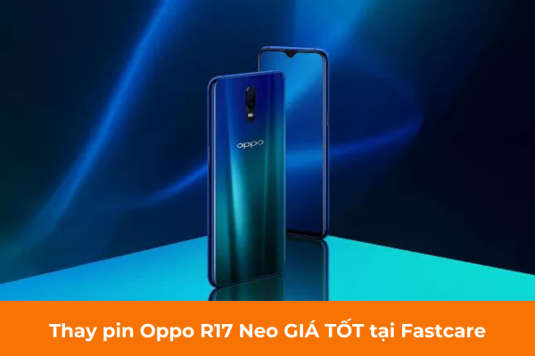 Thay pin Oppo R17 Neo GIÁ TỐT tại Fastcare Thay pin Oppo R17 Neo GIÁ TỐT tại Fastcare