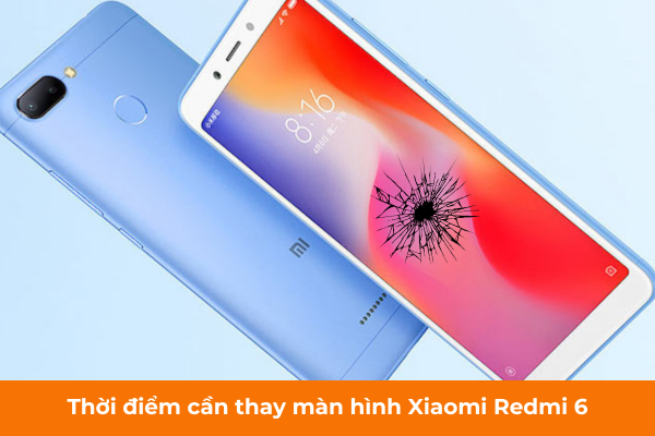 Thời điểm cần thay màn hình Xiaomi Redmi 6
