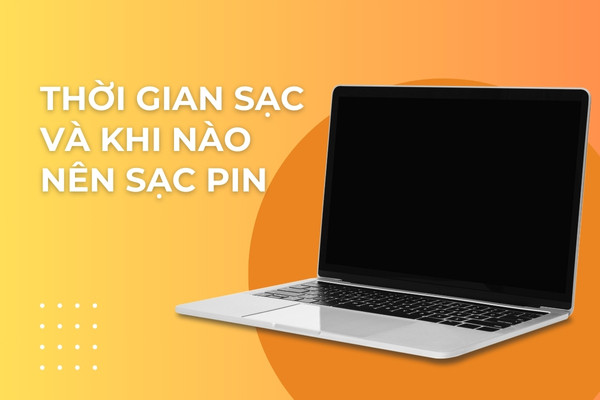 Thời gian sạc và khi nào nên sạc pin