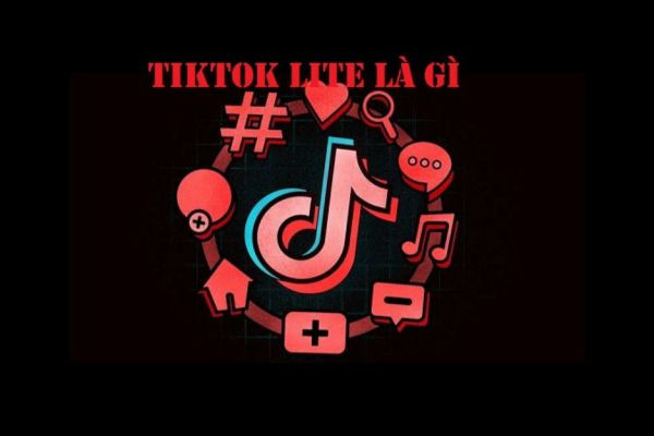 Tìm hiểu ứng dụng TikTok Lite là gì&nbsp;