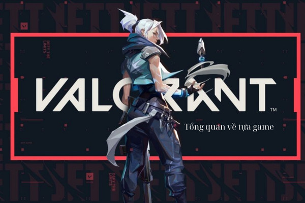 Tổng quan về tựa game Valorant 