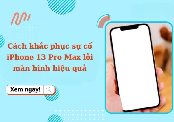 Cách khắc phục sự cố lỗi màn hình iPhone 13 Pro Max hiệu quả Cách khắc phục sự cố lỗi màn hình iPhone 13 Pro Max hiệu quả