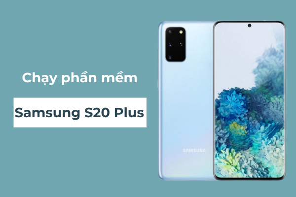 Chạy phần mềm Samsung S20 Plus
