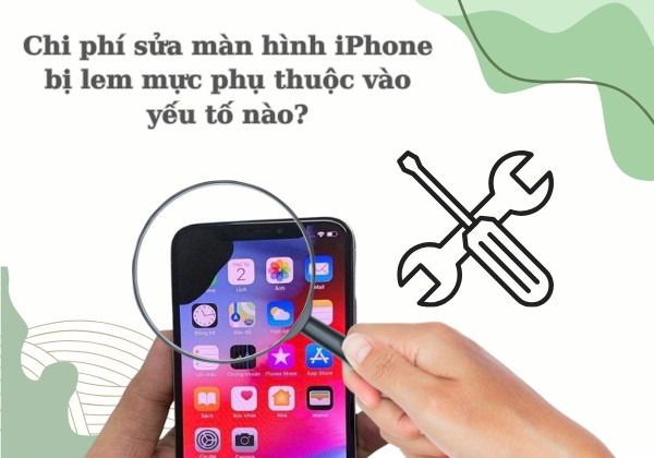 Chi phí sửa màn hình iPhone bị lem mực phụ thuộc vào yếu tố nào?