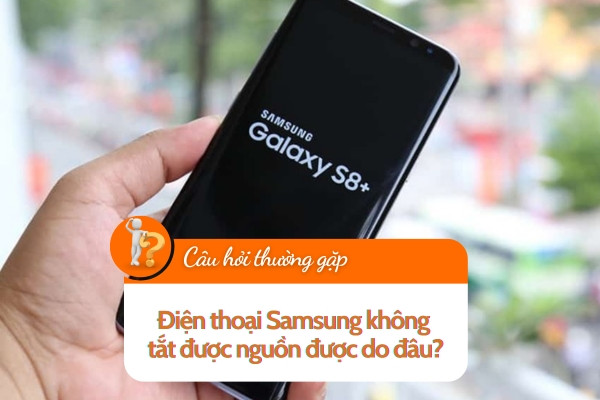 Điện thoại Samsung không tắt được nguồn được do đâu? Điện thoại Samsung không tắt được nguồn được do đâu?