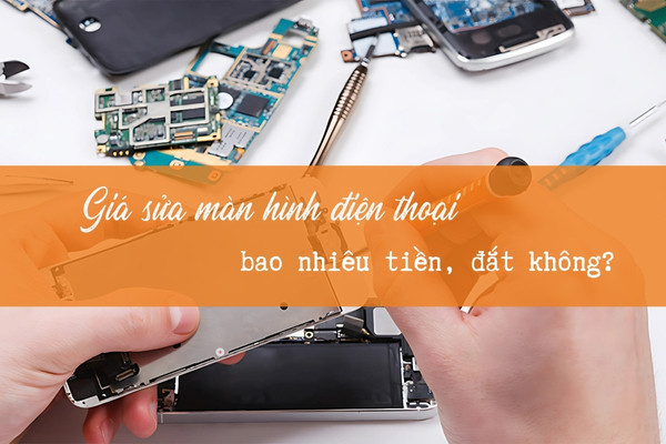 Giá sửa màn hình điện thoại bao nhiêu tiền, đắt không? Giá sửa màn hình điện thoại bao nhiêu tiền, đắt không?