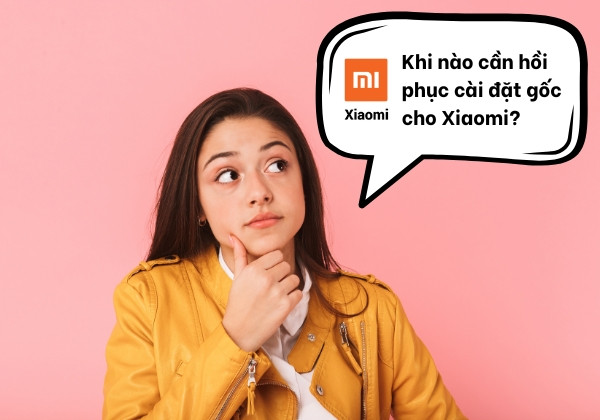 Khi nào cần hồi phục cài đặt gốc cho Xiaomi Khi nào cần hồi phục cài đặt gốc cho Xiaomi