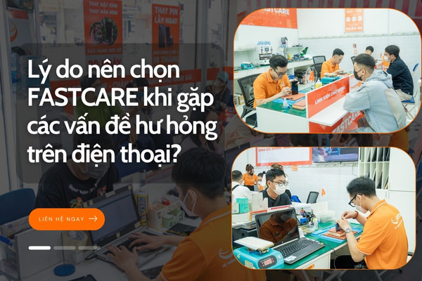 Lý do nên chọn FASTCARE khi gặp các vấn đề hư hỏng trên điện thoại
