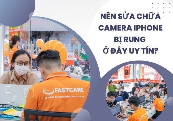 Nên sửa chữa camera iPhone bị rung ở đâu uy tín