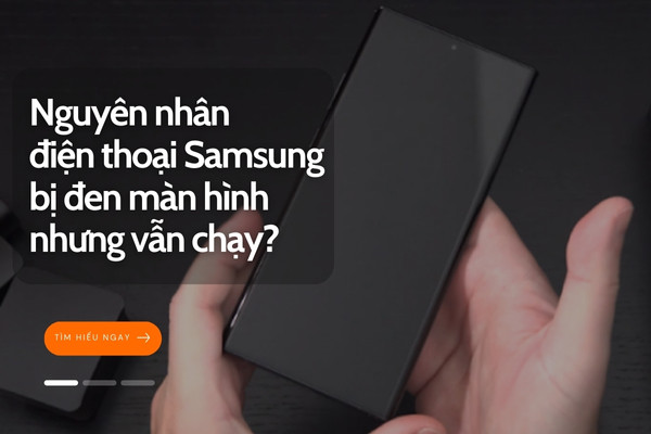 Điện thoại Samsung bị đen màn hình nhưng vẫn chạy nguyên nhân do đâu?