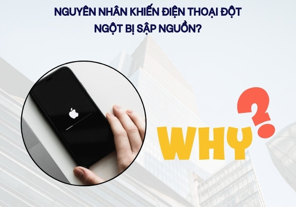 Nguyên nhân khiến điện thoại đột ngột bị sập hoặc mất nguồn?