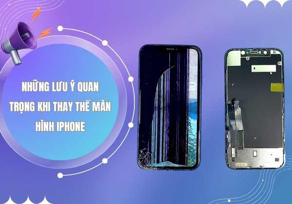 Những lưu ý quan trọng khi thay thế màn hình iPhone Những lưu ý quan trọng khi thay thế màn hình iPhone