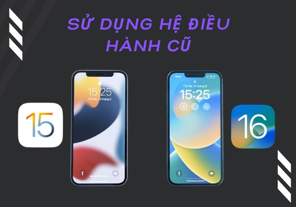 Sử dụng hệ điều hành cũ Sử dụng hệ điều hành cũ