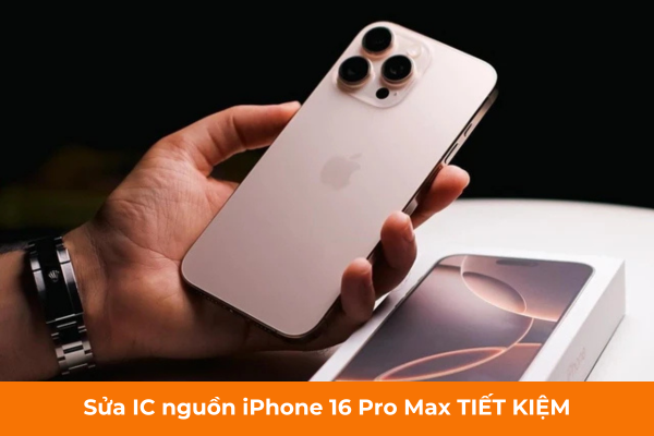 Sửa IC nguồn iPhone 16 Pro Max TIẾT KIỆM