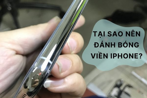 Tại sao nên đánh bóng viền iPhone?&nbsp;