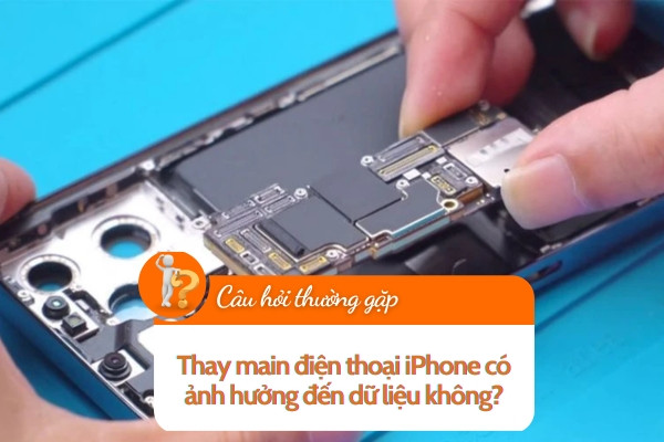 Thay main điện thoại iPhone có ảnh hưởng đến dữ liệu không?