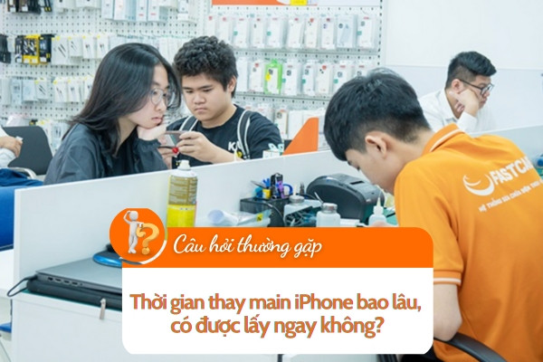 Thời gian thay main iPhone bao lâu, có được lấy ngay không?