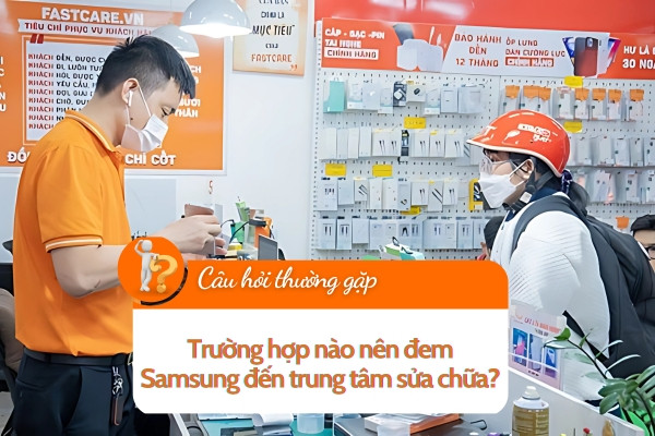 Trường hợp nào nên đem Samsung đến trung tâm sửa chữa? Trường hợp nào nên đem Samsung đến trung tâm sửa chữa?