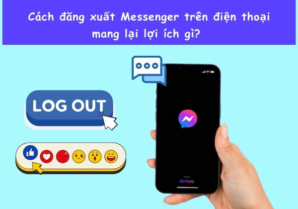 Cách đăng xuất Messenger trên điện thoại mang lại lợi ích gì