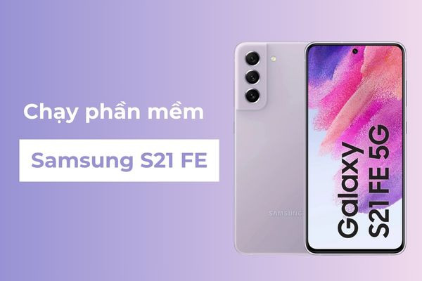 Chạy phần mềm Samsung S21 FE