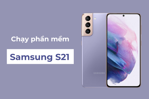 Chạy phần mềm Samsung S21