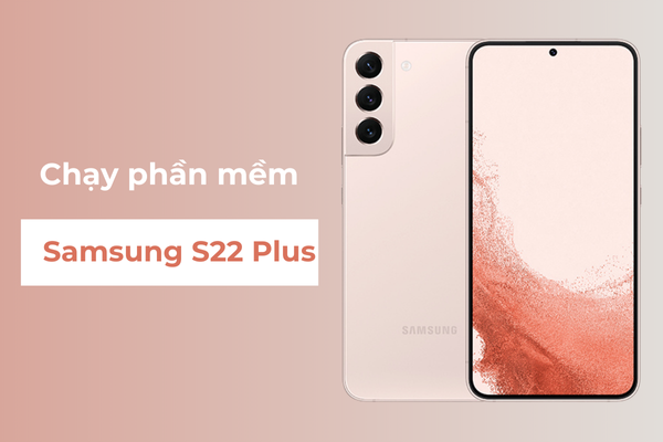Chạy phần mềm Samsung S22 Plus Chạy phần mềm Samsung S22 Plus
