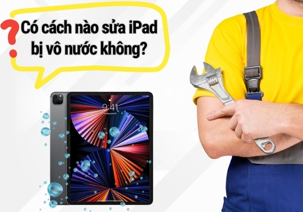 Có cách nào sửa iPad bị vô nước không? Có cách nào sửa iPad bị vô nước không?