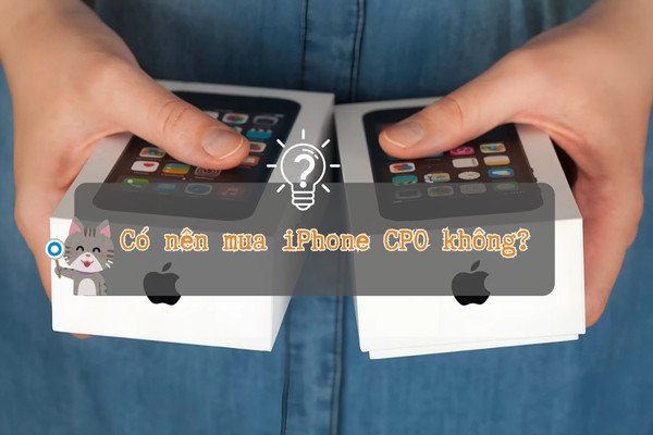 Có nên mua iPhone CPO không?&nbsp;