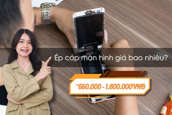 Ép cáp màn hình giá bao nhiêu, đắt không? Ép cáp màn hình giá bao nhiêu, đắt không?