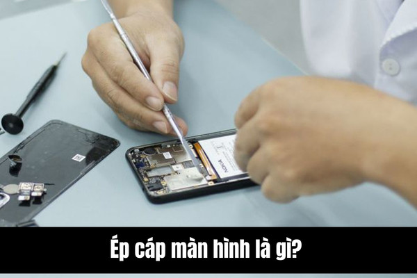 Ép cáp màn hình là gì? Ép cáp màn hình là gì?