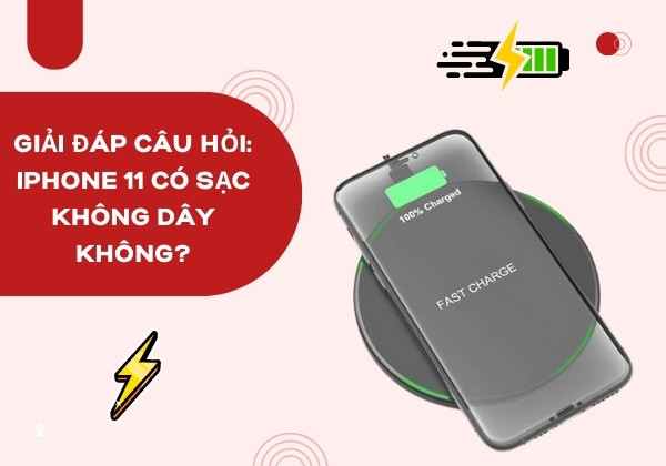 Giải đáp câu hỏi: iPhone 11 có sạc không dây không?