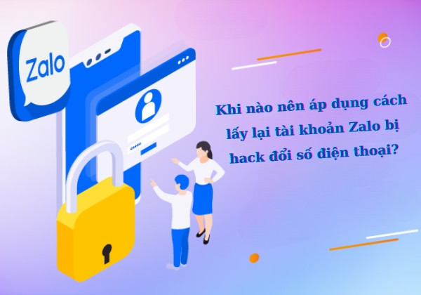 Khi nào nên áp dụng cách lấy lại tài khoản Zalo bị hack đổi số điện thoại?